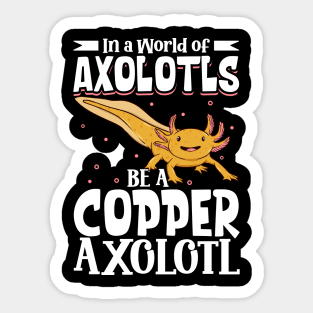 Be a Copper Axolotl Sticker